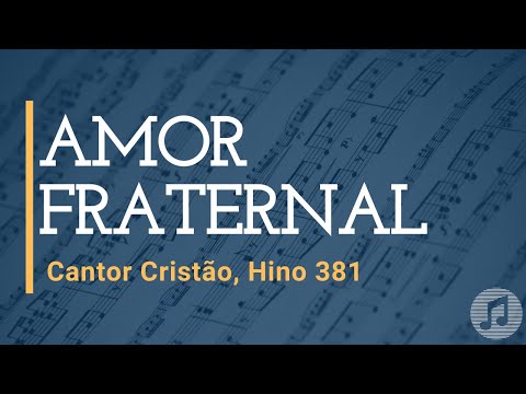 Cantor Cristão, Hino 381 "Amor Fraternal"