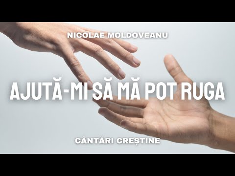 Ajută-mi să mă pot ruga - Nicolae Moldoveanu | cântări și imnuri vechi