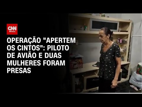 Além de piloto, duas mulheres foram presas em operação "Apertem os Cintos" | LIVE CNN