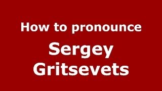 How to pronounce Sergey Gritsevets