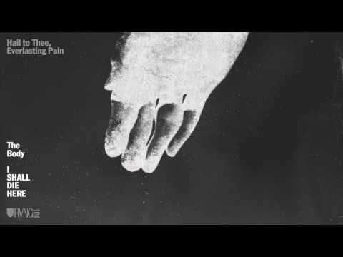 The Body - Hail To Thee, Everlasting Pain [Official Audio]