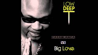 Low Deep T - Big Love Casablanca