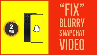 How To Fix Blurry Snapchat Video Instantly 2022? Make Snapchat Camera Quality Better