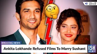 Ankita Lokhande Refused Films To Marry Sushant