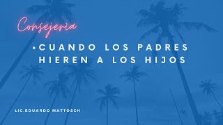 Cuando los padres hieren a los hijos adultos - Consejerìa Psicológica