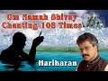 Om Namah Shivay Chanting 108 Times By Hariharan I Om Namah Shivay Dhun