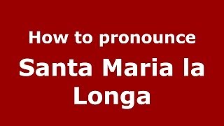 How to pronounce Santa Maria La Longa