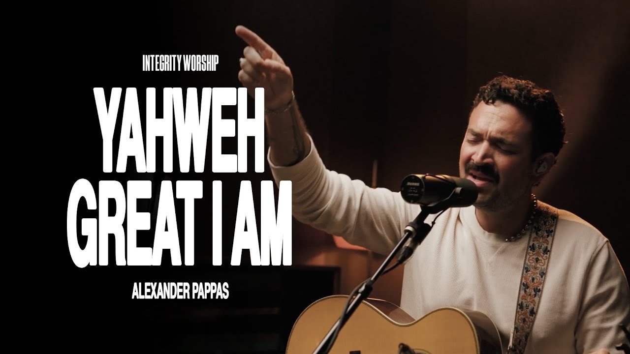 Yahweh Great I Am - Alexander Pappas & Integrity Worship
