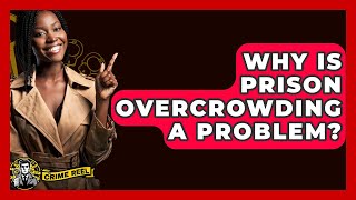 Why Is Prison Overcrowding A Problem - The Crime Reel