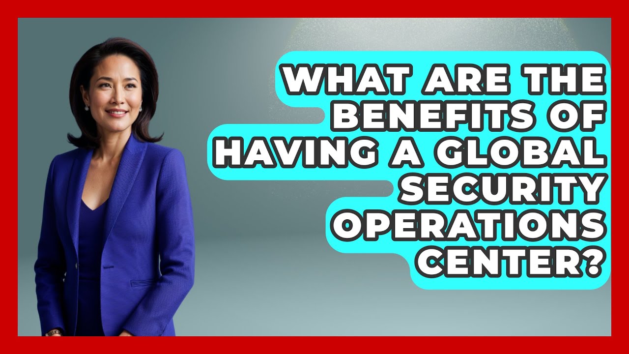 What Are the Benefits of Having a Global Security Operations Center? - International Policy Zone