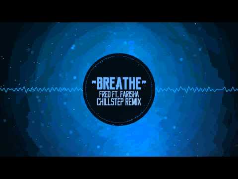 Breathe - Fred ft. Farisha [Chillstep Remix]