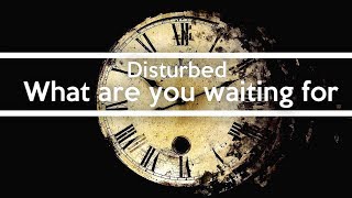 Disturbed - What Are You Waiting For Lyrics
