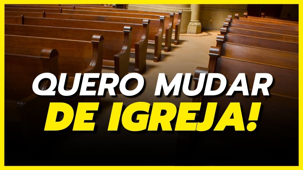 QUERO MUDAR DE IGREJA!