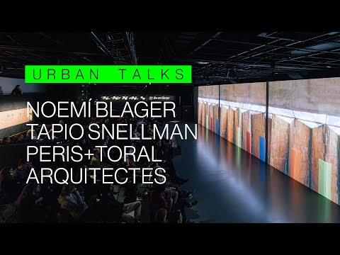 Urban Talks: Noemí Blager, Tapio Snellman a Peris+Toral Arquitectes (ENG)