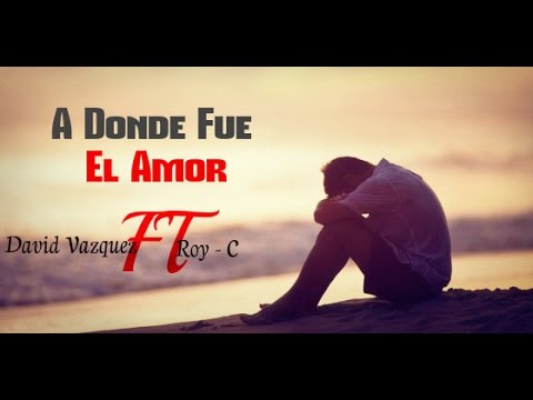 A Donde Fue El Amor - David Vazquez FT Roy - C //R&B 2016 Oficial//
