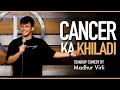 Cancer ka Khiladi | Stand Up Comedy by Madhur Virli