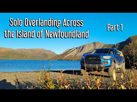 Solo Overlanding Across the Island of Newfoundland - Part 1