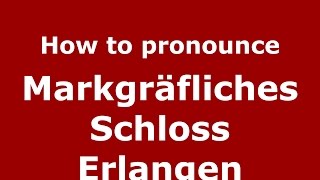 How to pronounce Markgräfliches Schloss Erlangen