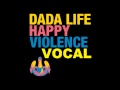 Dada Life - Happy Violence (Vocal Dub Mix) 
