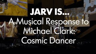 JARV IS... A Musical Response to Michael Clark: Cosmic Dancer