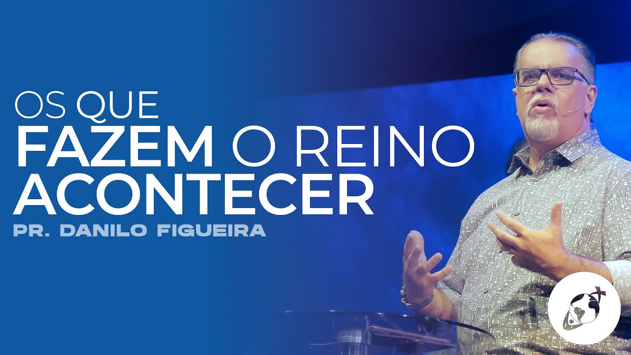 OS QUE FAZEM O REINO ACONTECER | Pr. Danilo Figueira