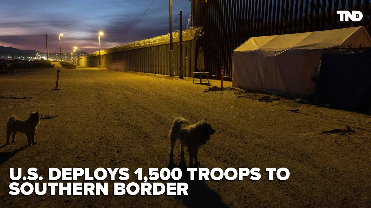 U.S. deploys 1,500 troops to southern border amid immigration crackdown