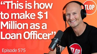 The BEST Way to Make $1 Million as a Loan Officer | Ep. 575