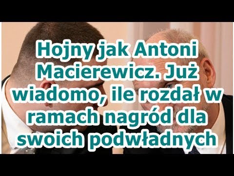 Hojny jak Antoni Macierewicz. Już wiadomo, ile rozdał w ramach nagród dla swoich podwładnych