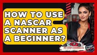 How To Use A NASCAR Scanner As A Beginner - Pit Stop Chronicles