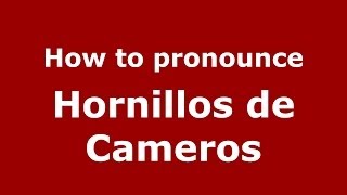 How to pronounce Hornillos De Cameros