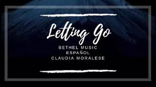Letting  Go - Bethel Music (español Claudia Moralese)