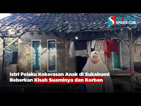 Istri Pelaku Kekerasan Anak di Sukabumi Beberkan Kisah Suaminya dan Korban