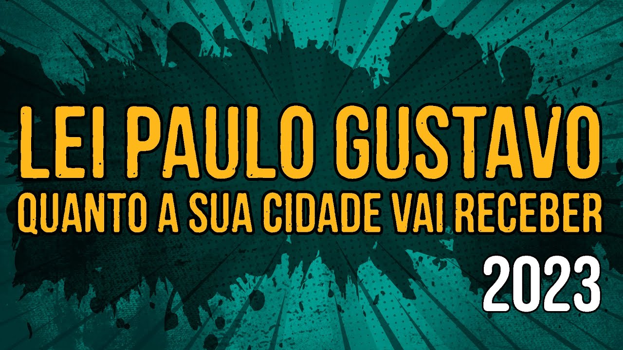 Lei Paulo Gustavo – Quanto a sua Cidade Vai Receber – 2023