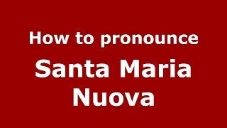 How to pronounce Santa Maria Nuova