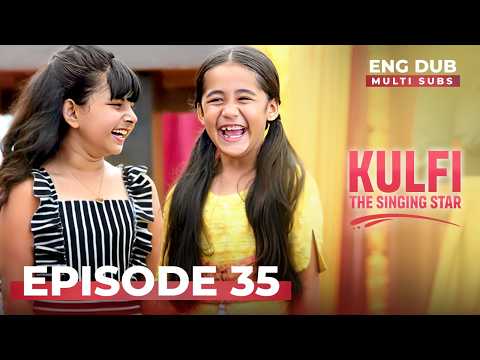 KULFI The Singing Star 🎵 Full Episode 35 | Multi-SUBS | Indian Drama | English Dubbed