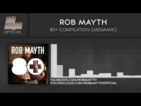 Rob Mayth - 80+ Compilation (Megamix)