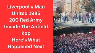 Liverpool v Man United 1985 - 200 Red Army Invade The Anfield Kop - Here’s What Happened Next