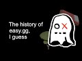 The entire history of easy.gg, i guess
