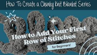 How To Add Your First Row of Stitches | How To Make A Chunky Knit Blanket For Beginners | Tutorial