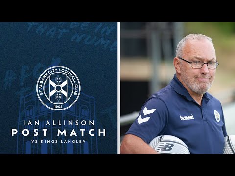 Post Match | Ian Allinson | Kings Langley vs St Albans City | Tuesday 26th July 2022
