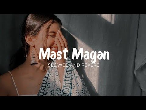 MAST MAGAN (Slowed and Reverb ) New song #lofisongs #viral #hindilofi