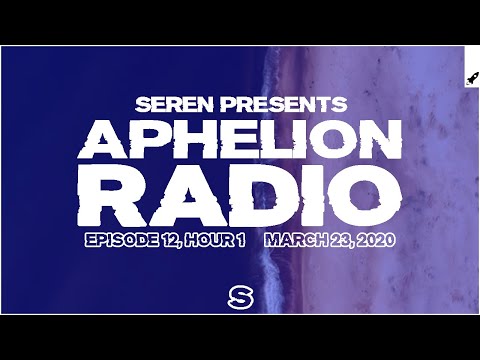 Aphelion Radio 012 - Hour 1 with Seren (March 23, 2020) [1 Hour Trance & Progressive Studio Mix]