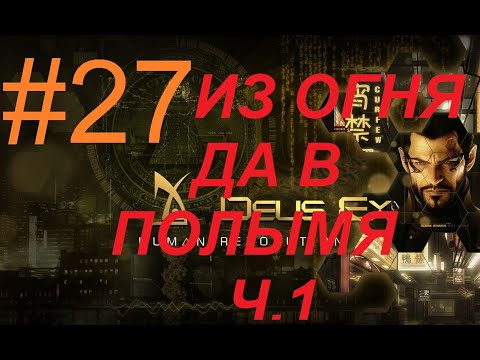 DeusEx Human Revolution #27 'из огня да в полымя ч.1'
