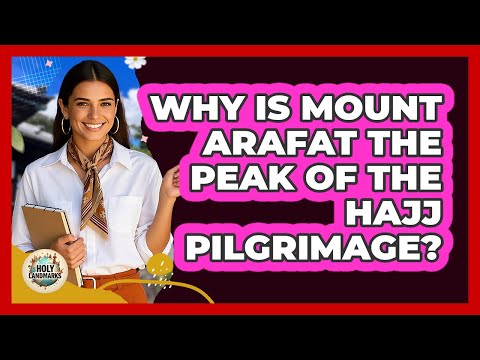 Why Is Mount Arafat The Peak Of The Hajj Pilgrimage? - Holy Landmarks