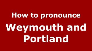 How to pronounce Weymouth And Portland