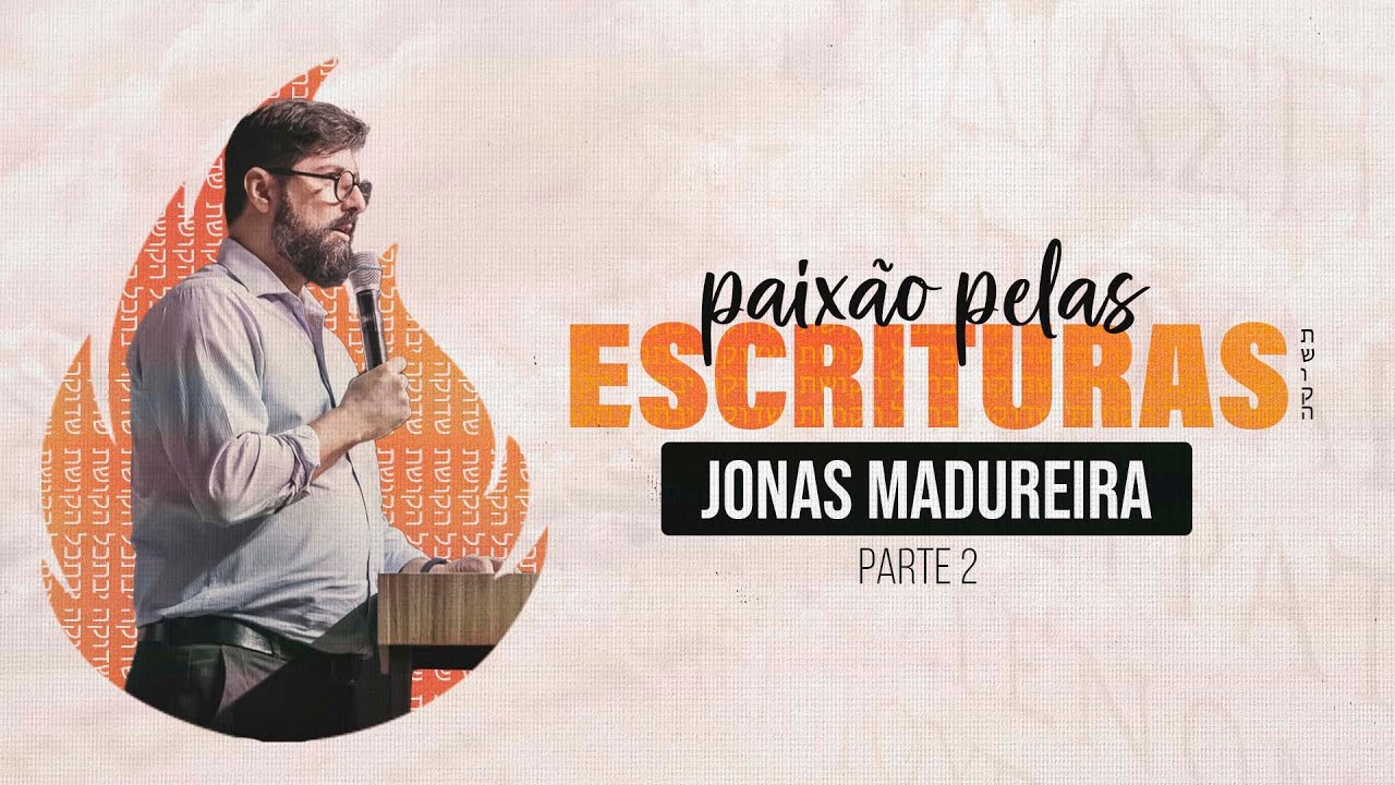 JONAS MADUREIRA- CONFERÊNCIA PAIXÃO PELAS ESCRITURAS (PARTE 2)