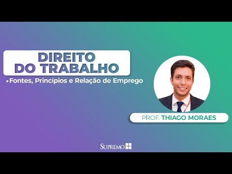 Fontes, Princípios e Relação de Emprego - Direito do Trabalho - Prof. Thiago Moraes