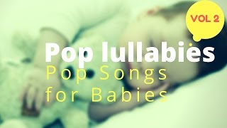 Baby lullaby music - Pop Lullaby songs Vol2 - Modern Naptime Music renditions pop songs for babies
