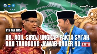 KADER NU HARUS TAU! INI KATA KH. AQIL SIROJ SOAL SYI’AH | BIRU BICARA Part II