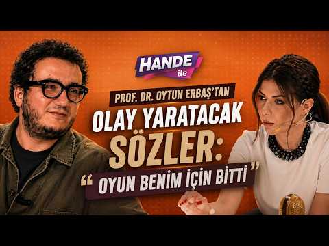 Prof. Dr. Oytun Erbaş’tan Olay Yaratacak Sözler: “Oyun Benim İçin Bitti” | Hande ile